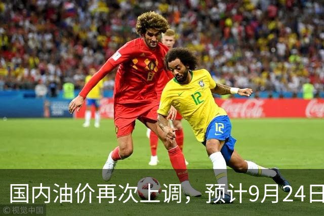 国内油价再次上调，预计9月24日将大幅上涨