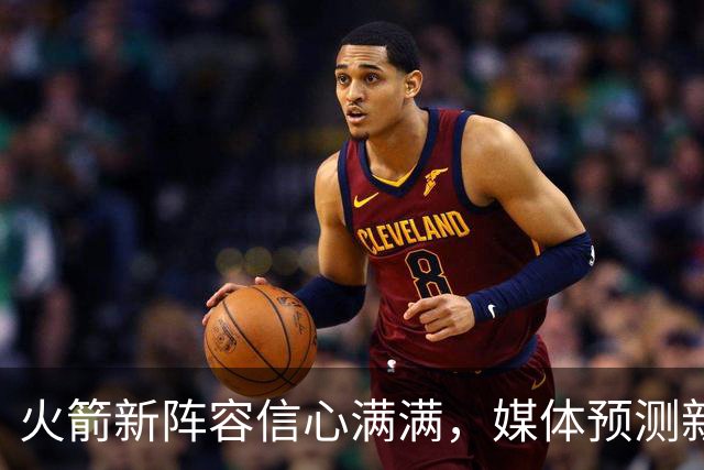 火箭新阵容信心满满，媒体预测新赛季表现或将下滑